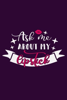 Ask Me About My Lipstick: Blank Lined Notebook Journal: Gift for Makeup Artist Lovers Fashionista Women Teen Girls 6x9 | 110 Blank  Pages | Plain White Paper | Soft Cover Book