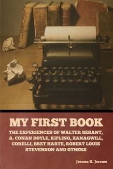 Paperback My First Book: The Experiences of Walter Besant, A. Conan Doyle, Kipling, Zanagwill, Corelli, Bret Harte, Robert Louis Stevenson and Others Book