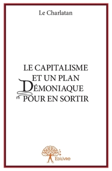 Paperback Le Capitalisme et un plan démoniaque pour en sortir [French] Book