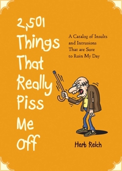 Paperback 2,501 Things That Really Piss Me Off: A Catalog of Insults and Intrusions That Are Sure to Ruin My Day Book