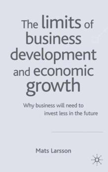 Hardcover The Limits of Business Development and Economic Growth: Why Business Will Need to Invest Less in the Future Book