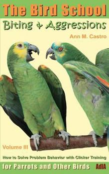 Paperback Biting & Aggressions: How to Solve Problem Behavior with Clicker Training: The Bird School for Parrots and Other Birds Book