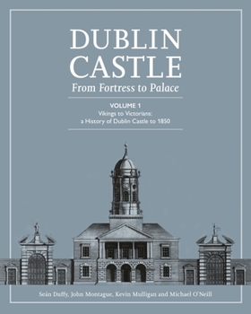 Hardcover Dublin Castle: From Fortress to Palace (Vol 1) Book