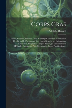 Paperback Corps Gras: Huiles, Graisses, Beurres, Cires. Ouvrage Contenant L'indication Des Lieux De Provenance Des Corps Gras, Leurs Fabrica [French] Book