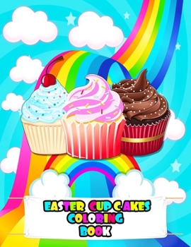 Easter Cupcakes Coloring Book: An Kids Easter Cupcake Coloring Book with Beautiful Cupcake, Adorable cakes, Tasty Easter Cupcake, and Relaxing Cupcaks Designs