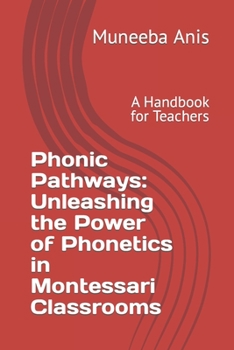 Paperback Phonic Pathways: Unleashing he Power of Phonetics in Montessari Classrooms: A Handbook for Teachers Book