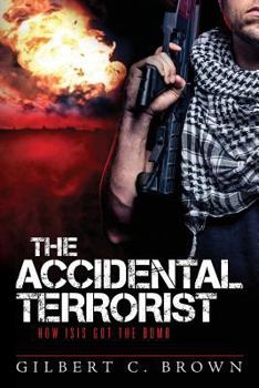 Paperback The Accidental Terrorist: How ISIS Got the Bomb Book