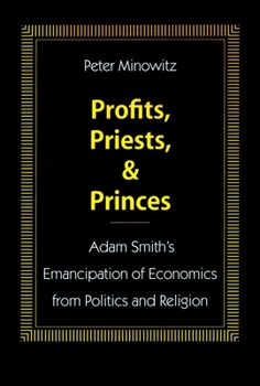 Hardcover Profits, Priests, and Princes: Adam Smith's Emancipation of Economics from Politics and Religion Book
