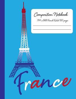 France Composition Note Book French Ruled 100 pages: Seyes ruled hand writing paper 7.44 x 9.69 inches (Cute School Supplies)
