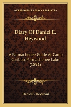 Diary of Daniel E. Heywood: A Parmachenee Guide at Camp Caribou, Parmachenee Lake, Oxford Co., Maine, Fall of 1890