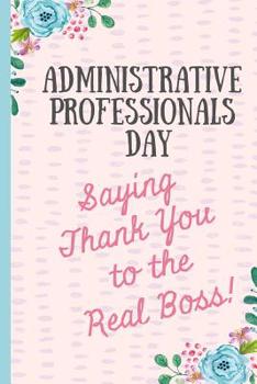 Paperback Administrative Professionals Day Saying Thank You to The Real Boss!: Notebook, Makes a perfect gift for amazing admin assistants & staff, Show your ap Book