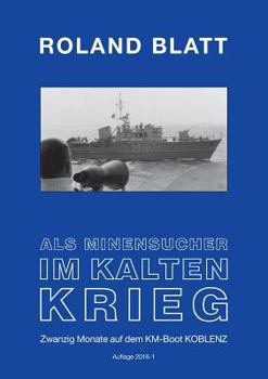Als Minensucher im Kalten Krieg: Zwanzig Monate auf dem KM-Boot KOBLENZ Auflage 2016 1