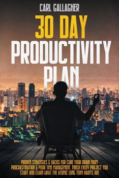 Paperback 30 Day Productivity Plan: Proven Strategies And Hacks For Cure Your Brain From Procrastination And Poor Time Management. Finish Every Project Yo Book