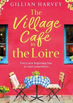 The Village Cafe in the Loire: Escape to France with a feel-good and romantic new story from Gillian Harvey for 2025