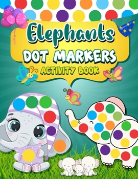 Paperback Dot Markers Activity Book Elephants: Easy Guided BIG DOTS - Dot Coloring Book For Kids & Toddlers - Giant, Large, Jumbo Simple Images - Preschool Kind Book