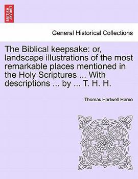Paperback The Biblical Keepsake: Or, Landscape Illustrations of the Most Remarkable Places Mentioned in the Holy Scriptures ... with Descriptions ... b Book