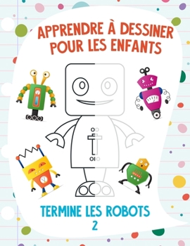 Paperback Apprendre à dessiner pour les enfants - Termine les robots 2 [French] Book