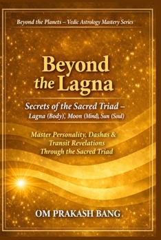 Beyond the Lagna: Secrets of the Sacred Triad – Lagna (Body), Moon (Mind), Sun (Soul)