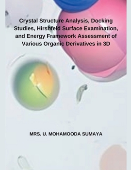 Crystal Structure Analysis, Docking Studies, Hirshfeld Surface Examination, and Energy Framework Assessment of Various Organic Derivatives in 3D