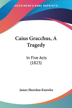 Paperback Caius Gracchus, A Tragedy: In Five Acts (1823) Book