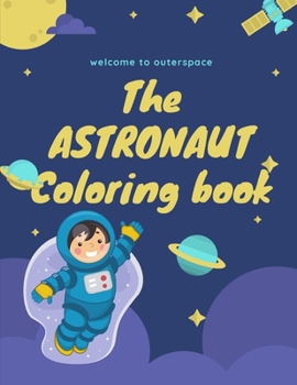 Paperback The Astronaut Coloring Book: Welcome to outer space Book