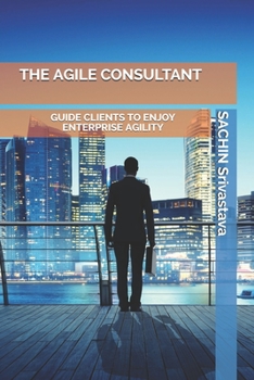 The Agile Consultant: Guide Clients to Enjoy Enterprise Agility