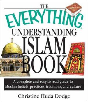 Paperback The Everything Understanding Islam Book: A Complete and Easy to Read Guide to Muslim Beliefs, Practices, Traditions, and Culture Book