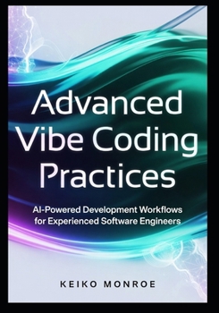 Paperback Advanced Vibe Coding PracticesAdvanced Vibe Coding Practices: AI-Powered Development Workflows for Experienced Software Engineers Book