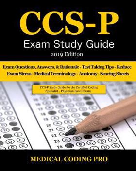 CCS-P Exam Study Guide - 2019 Edition: 100 Certified Coding Specialist - Physician-based Exam Questions, Answers, & Rationale, Tips To Pass The Exam, ... To Reducing Exam Stress, and Scoring Sheets