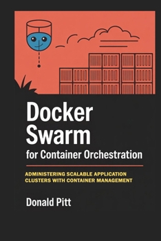 Paperback Docker Swarm for Container Orchestration: Administering Scalable Application Clusters with Container Management Book