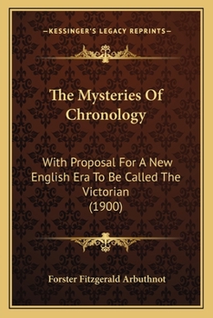 Paperback The Mysteries Of Chronology: With Proposal For A New English Era To Be Called The Victorian (1900) Book