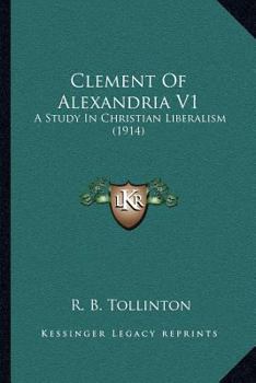 Paperback Clement Of Alexandria V1: A Study In Christian Liberalism (1914) Book