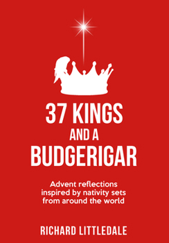 Paperback 37 Kings and a Budgerigar: Advent Reflections Inspired by Nativity Sets from Around the World - (Paperback) A Daily Devotional Celebrating God During Christmas, Perfect Advent Reading Book