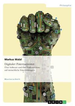 Paperback Digitaler Paternalismus. Über Software und ihre Einflussnahme auf menschliche Entscheidungen [German] Book