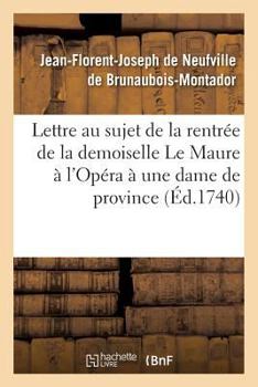 Paperback Lettre Au Sujet de la Rentrée de la Demoiselle Le Maure À l'Opéra, Écrite À Une Dame de: Province Par Un Solitaire de Paris. Avec Une Parodie de la 4è [French] Book