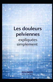 Paperback Les douleurs pelviennes expliquées simplement [French] Book