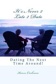 Paperback It's Never 2 Late 2 Date: Dating the Next Time Around It's a Whole New World! Book