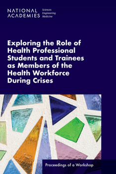 Paperback Exploring the Role of Health Professional Students and Trainees as Members of the Health Workforce During Crises: Proceedings of a Workshop Book