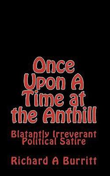 Paperback Once Upon A Time at the Anthill: Blatantly Irreverent Political Satire Book