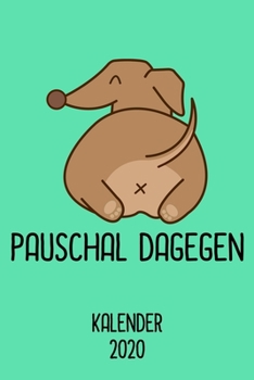 Paperback Kalender 2020 Pauschal dagegen: Jahresplaner 2020 Dackelbesitzer als Geschenk f?r Dackelfreunde / DIN A5 - 6x9 Zoll 120 Seiten / Terminkalender Dachsh [German] Book