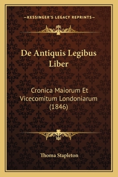 Paperback De Antiquis Legibus Liber: Cronica Maiorum Et Vicecomitum Londoniarum (1846) [Latin] Book