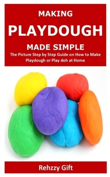 Paperback Making Playdough Made Simple: The Picture Step by Step Guide on How to Make Playdough or Play doh at Home Book