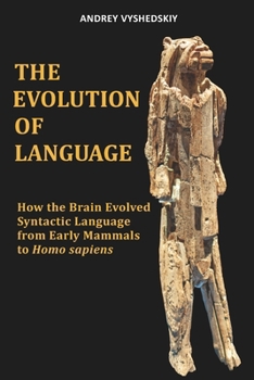 Paperback The Evolution of Language: How the Brain Evolved Syntactic Language from Early Mammals to Homo sapiens Book