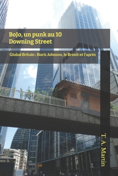 BoJo, un punk au 10 Downing Street: Global Britain: Boris Johnson, le Brexit, et l'après