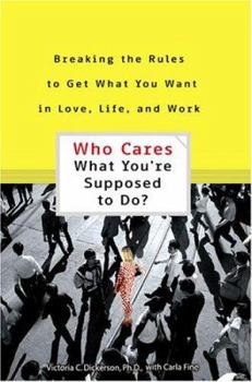 Paperback Who Cares What You're Supposed to Do?: Breaking the Rules to Get What You Want in Love, Life, and Work Book