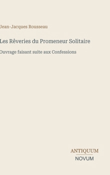 Les Rêveries du Promeneur Solitaire: Ouvrage faisant suite aux Confessions (French Edition)