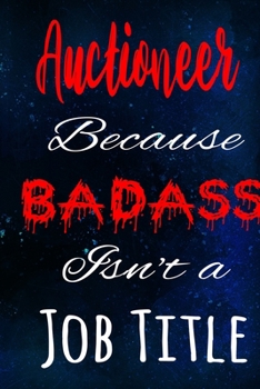 Auctioneer Because Badass Isn't a Job Title: The perfect gift for the professional in your life - Funny 119 page lined journal!