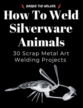Paperback How to Weld Silverware Animals: 30 Scrap Metal Art Welding Projects Book