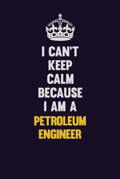 Paperback I can't Keep Calm Because I Am A Petroleum Engineer: Motivational and inspirational career blank lined gift notebook with matte finish Book