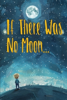 Paperback If There Was No Moon...: A children's Bedtime Story Where Young Minds Image a Life Without the Moon Book